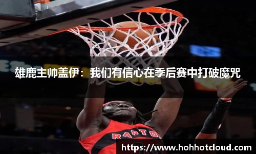 雄鹿主帅盖伊：我们有信心在季后赛中打破魔咒