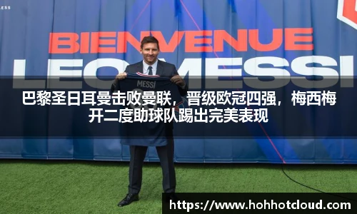巴黎圣日耳曼击败曼联，晋级欧冠四强，梅西梅开二度助球队踢出完美表现