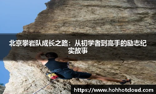 北京攀岩队成长之路：从初学者到高手的励志纪实故事