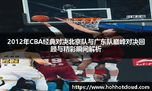 2012年CBA经典对决北京队与广东队巅峰对决回顾与精彩瞬间解析
