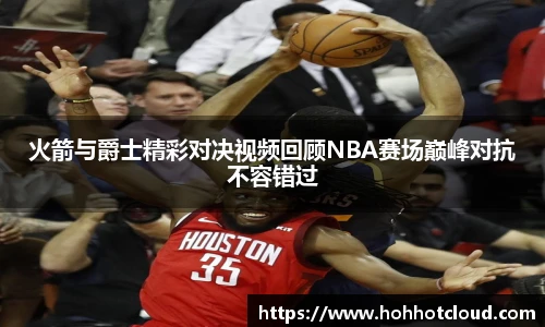 火箭与爵士精彩对决视频回顾NBA赛场巅峰对抗不容错过
